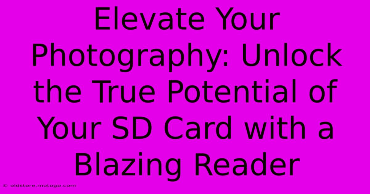 Elevate Your Photography: Unlock The True Potential Of Your SD Card With A Blazing Reader