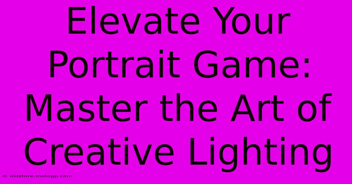 Elevate Your Portrait Game: Master The Art Of Creative Lighting