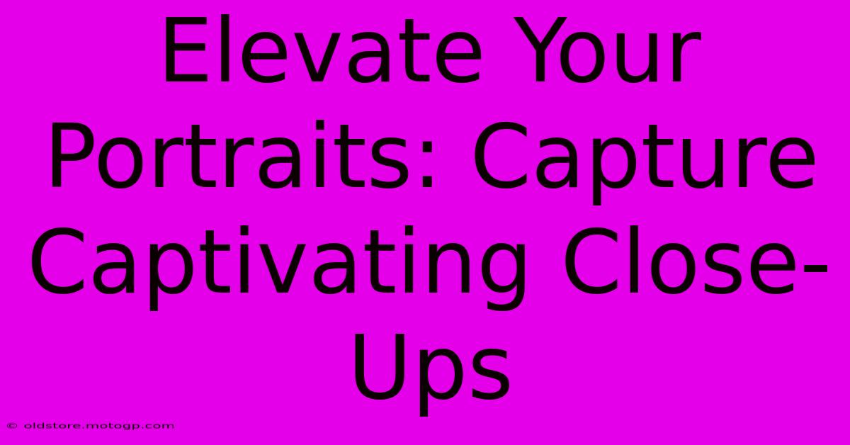 Elevate Your Portraits: Capture Captivating Close-Ups