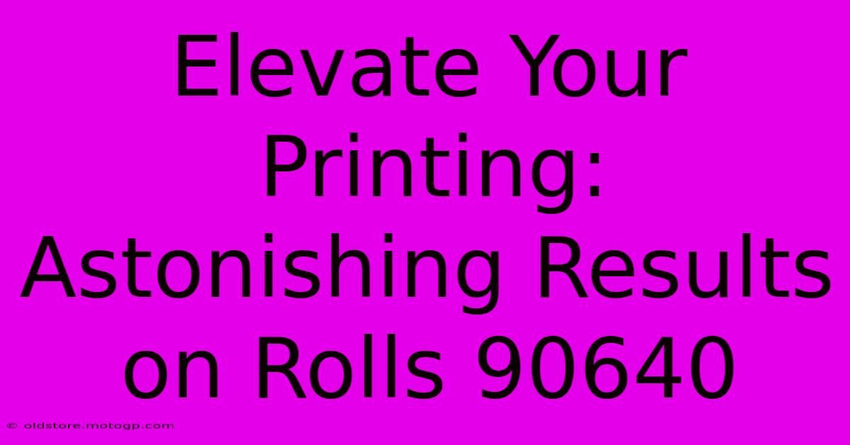 Elevate Your Printing: Astonishing Results On Rolls 90640