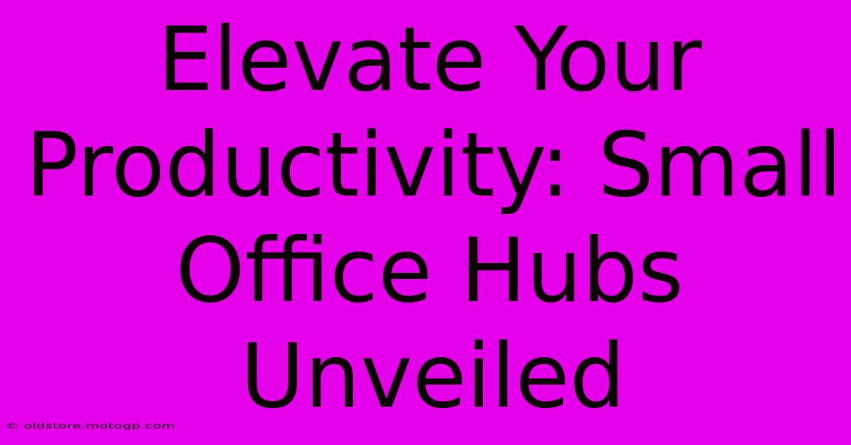 Elevate Your Productivity: Small Office Hubs Unveiled