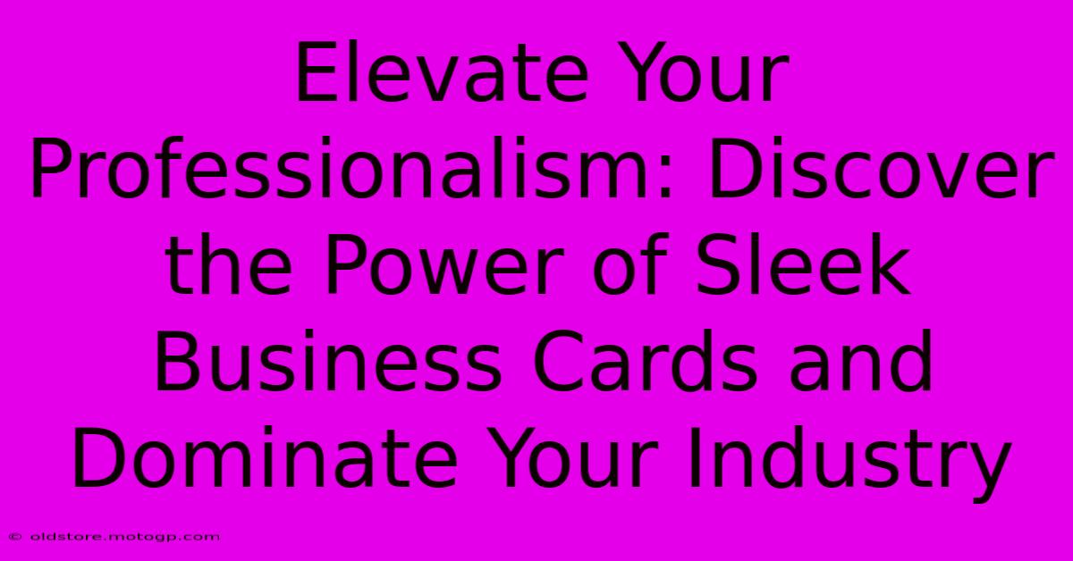 Elevate Your Professionalism: Discover The Power Of Sleek Business Cards And Dominate Your Industry