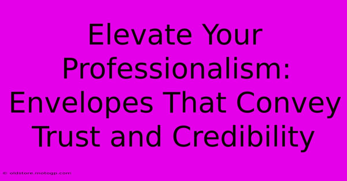 Elevate Your Professionalism: Envelopes That Convey Trust And Credibility