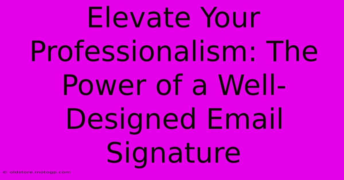 Elevate Your Professionalism: The Power Of A Well-Designed Email Signature