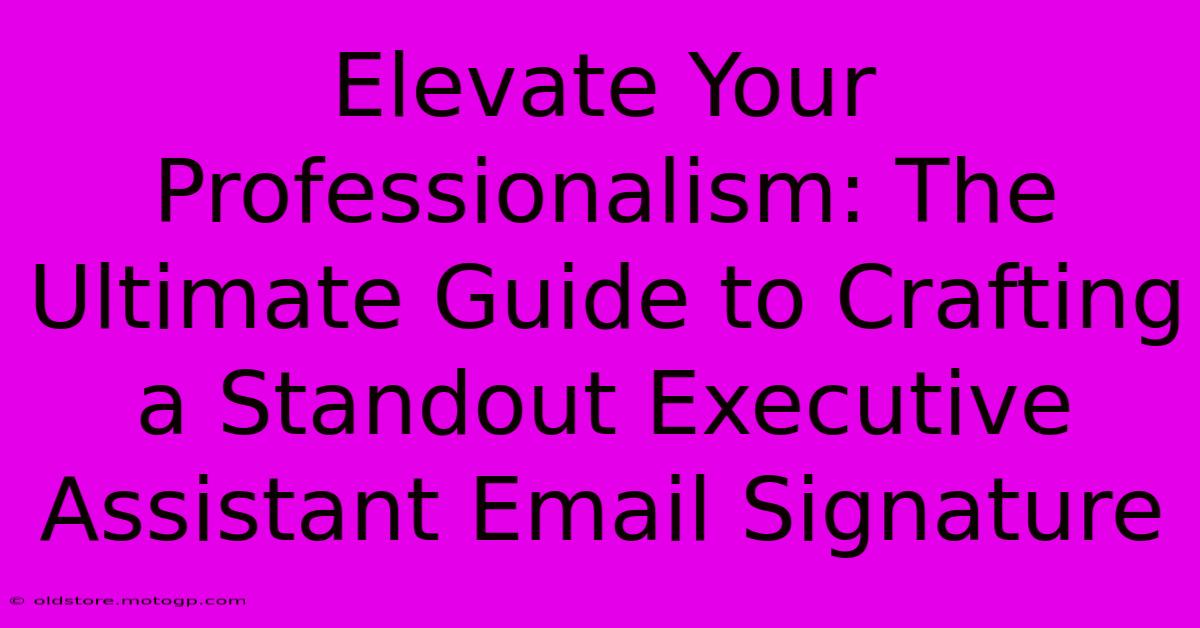 Elevate Your Professionalism: The Ultimate Guide To Crafting A Standout Executive Assistant Email Signature