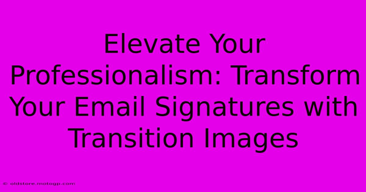 Elevate Your Professionalism: Transform Your Email Signatures With Transition Images