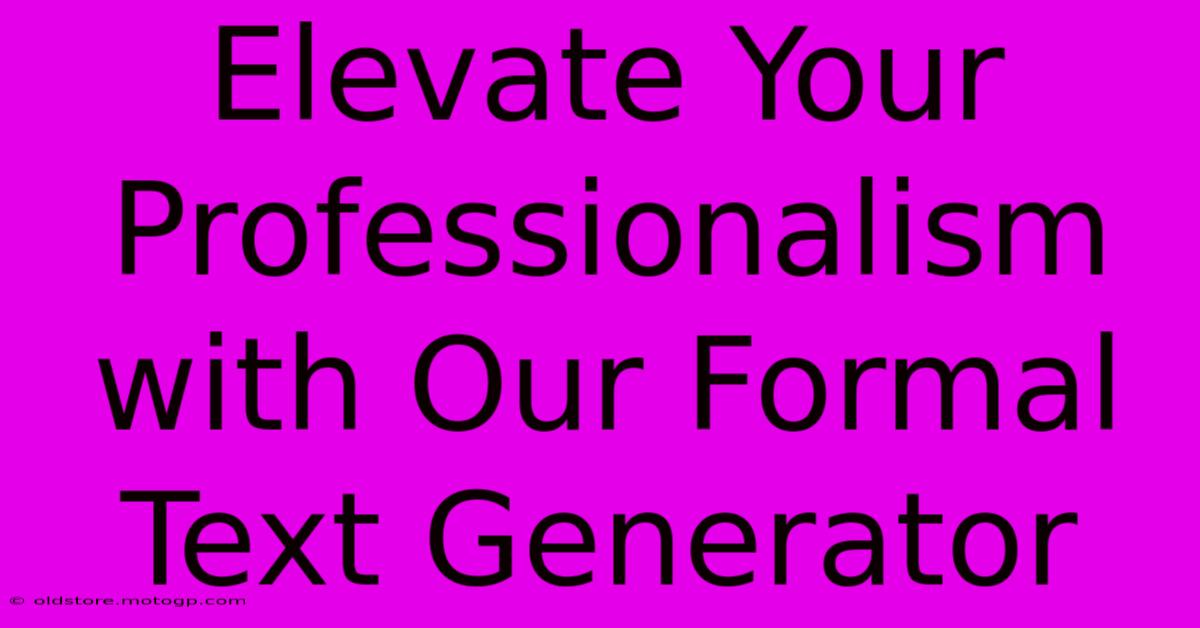 Elevate Your Professionalism With Our Formal Text Generator