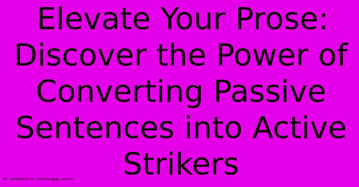 Elevate Your Prose: Discover The Power Of Converting Passive Sentences Into Active Strikers