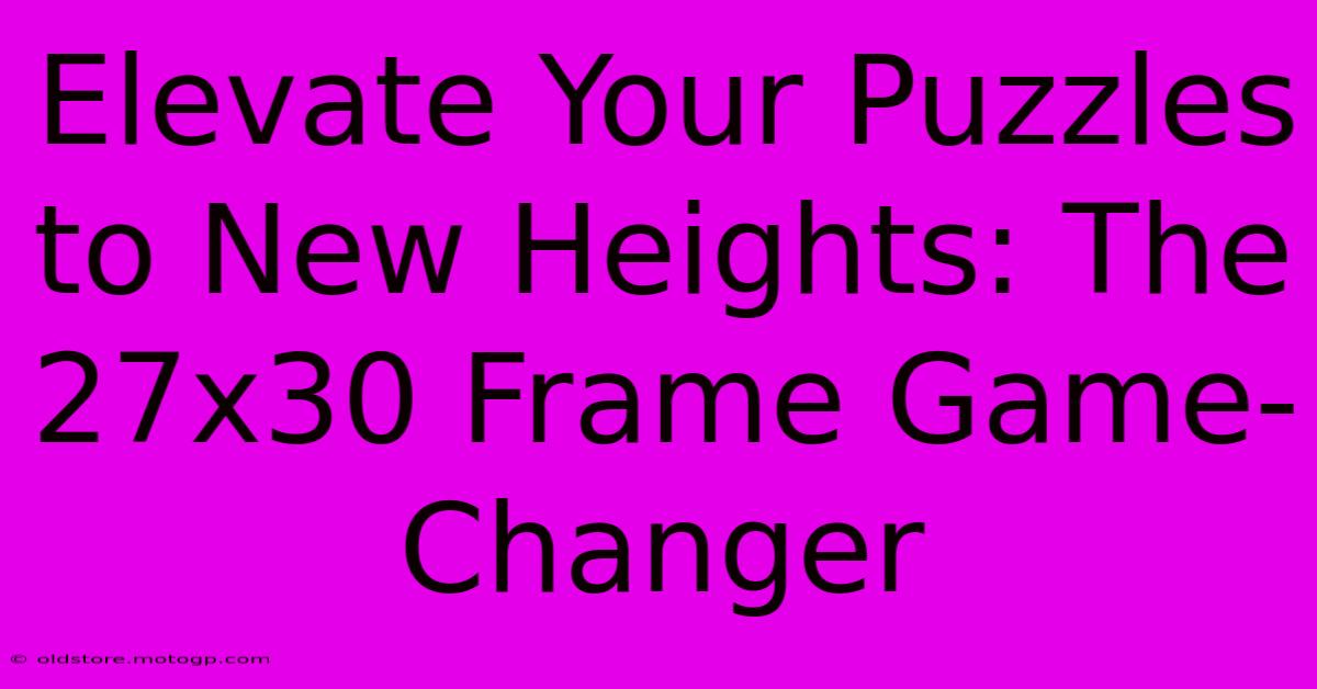 Elevate Your Puzzles To New Heights: The 27x30 Frame Game-Changer