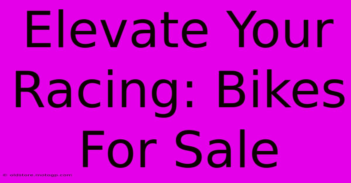 Elevate Your Racing: Bikes For Sale