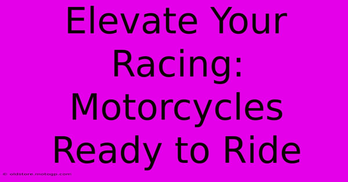 Elevate Your Racing: Motorcycles Ready To Ride