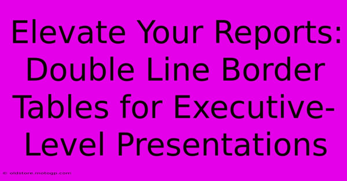 Elevate Your Reports: Double Line Border Tables For Executive-Level Presentations