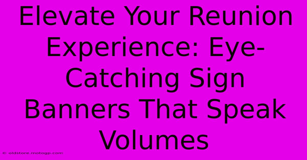 Elevate Your Reunion Experience: Eye-Catching Sign Banners That Speak Volumes