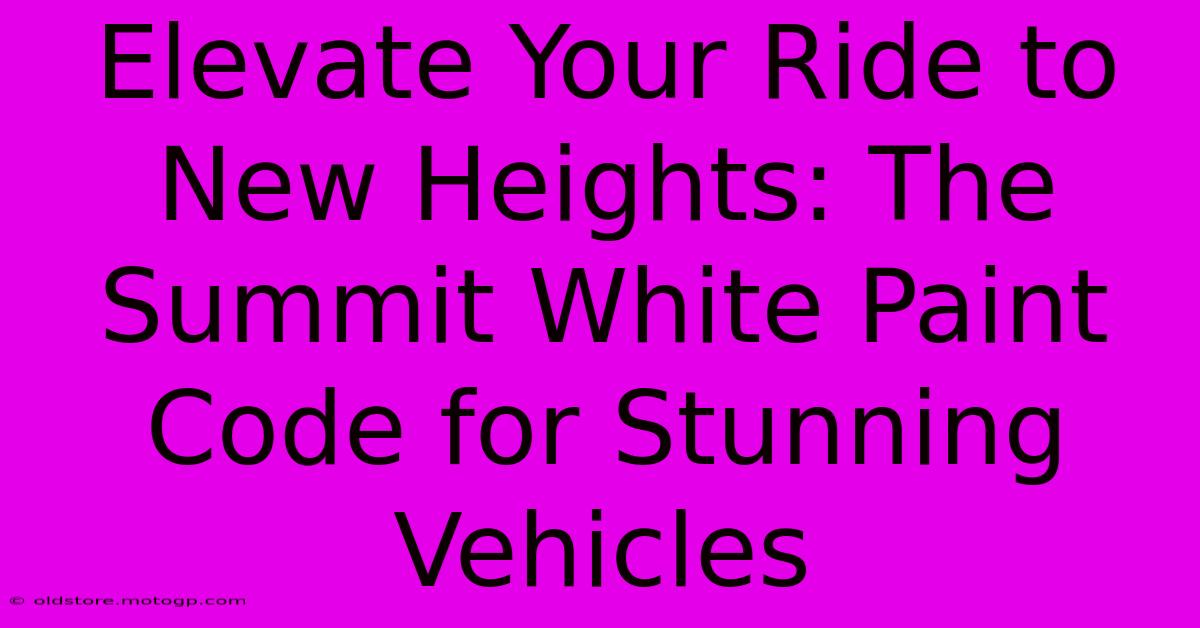 Elevate Your Ride To New Heights: The Summit White Paint Code For Stunning Vehicles