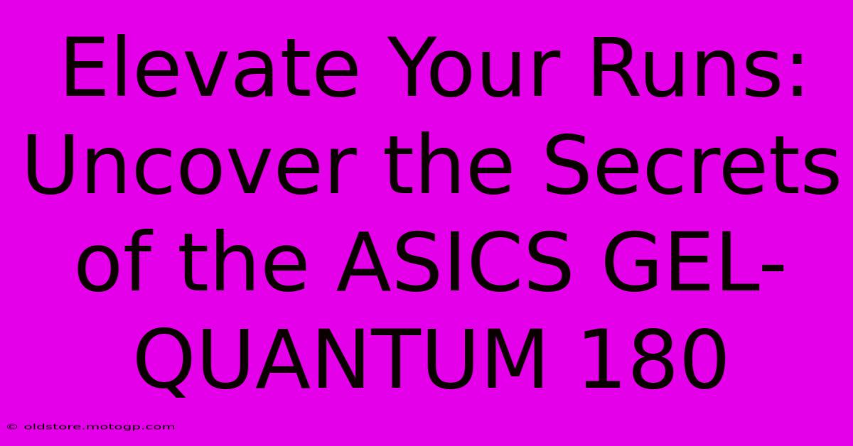 Elevate Your Runs: Uncover The Secrets Of The ASICS GEL-QUANTUM 180