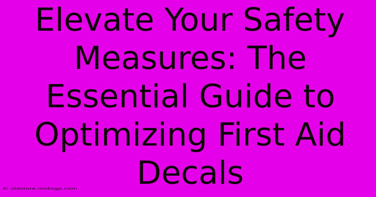 Elevate Your Safety Measures: The Essential Guide To Optimizing First Aid Decals