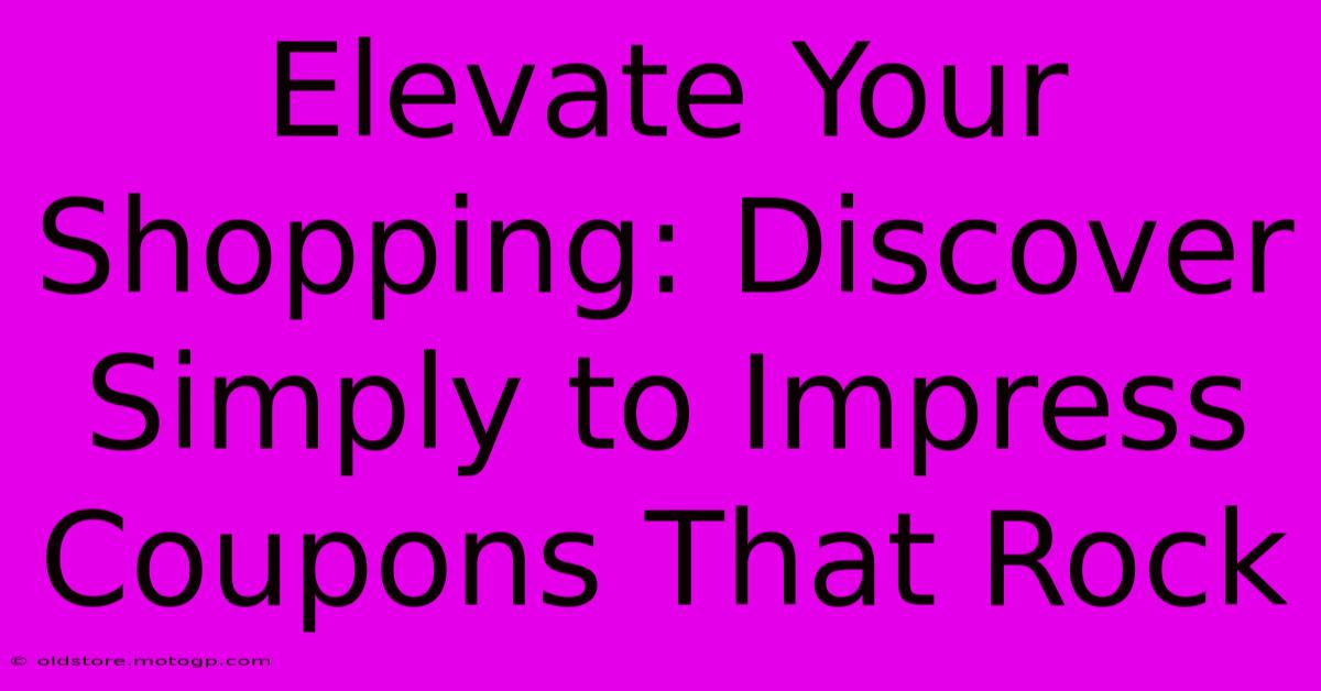 Elevate Your Shopping: Discover Simply To Impress Coupons That Rock