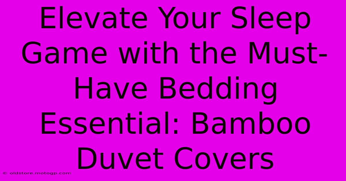 Elevate Your Sleep Game With The Must-Have Bedding Essential: Bamboo Duvet Covers