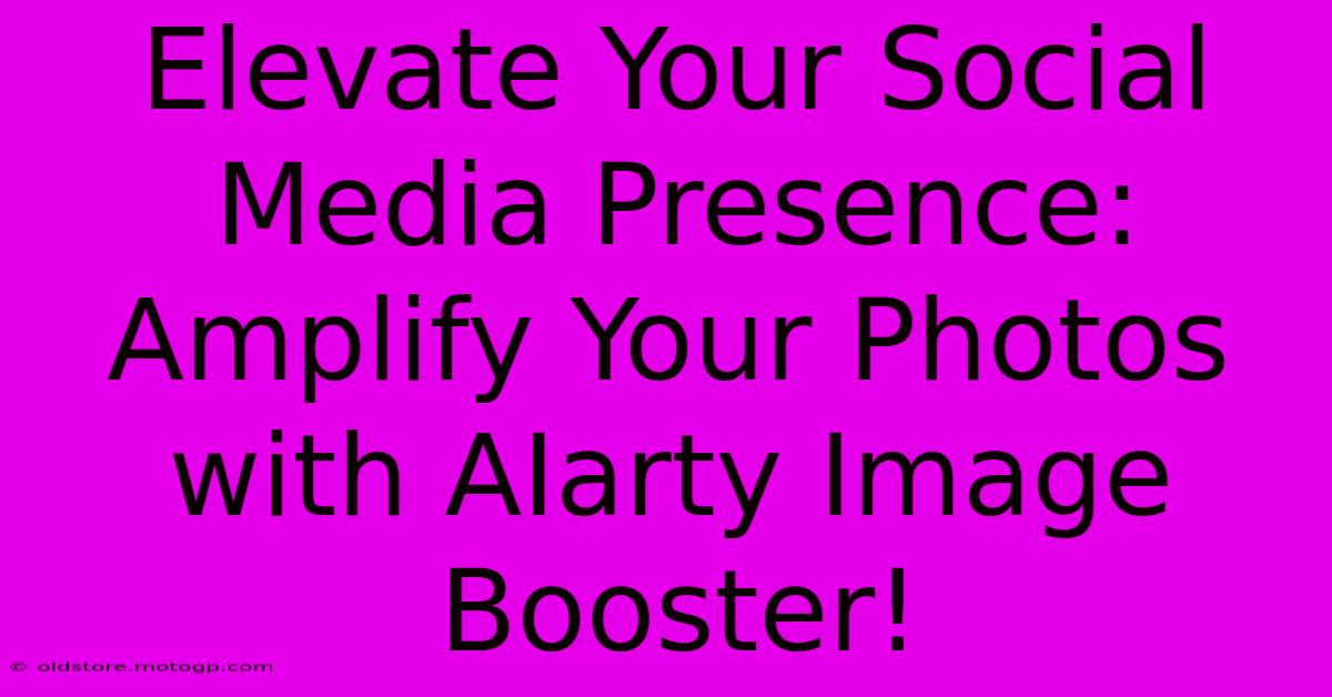 Elevate Your Social Media Presence: Amplify Your Photos With AIarty Image Booster!