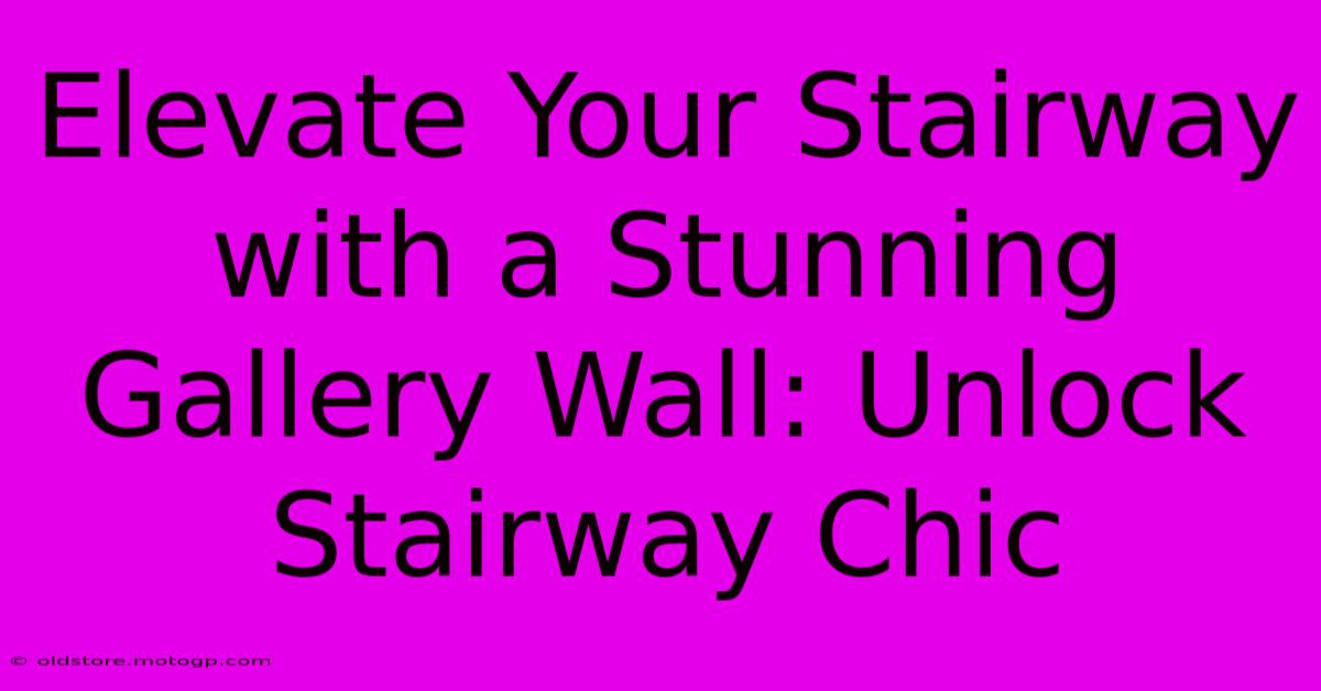 Elevate Your Stairway With A Stunning Gallery Wall: Unlock Stairway Chic