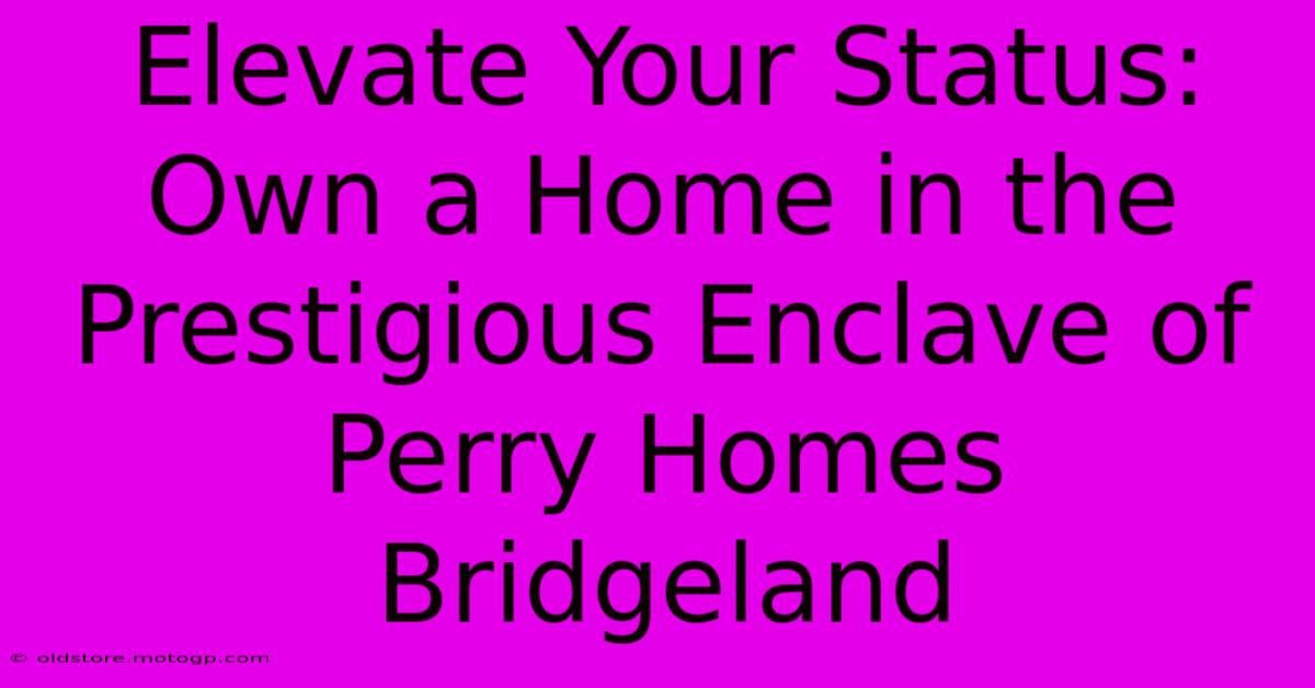 Elevate Your Status: Own A Home In The Prestigious Enclave Of Perry Homes Bridgeland