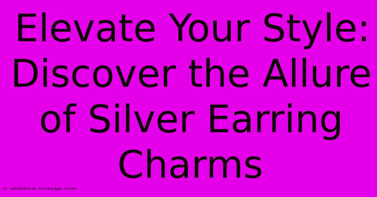 Elevate Your Style: Discover The Allure Of Silver Earring Charms