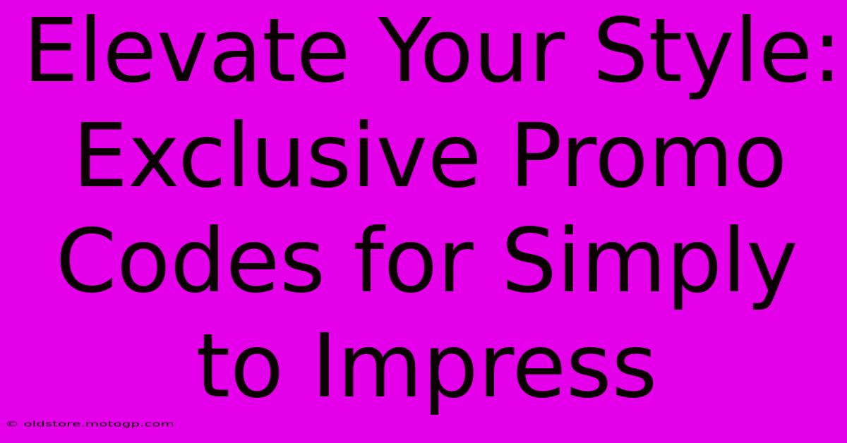 Elevate Your Style: Exclusive Promo Codes For Simply To Impress