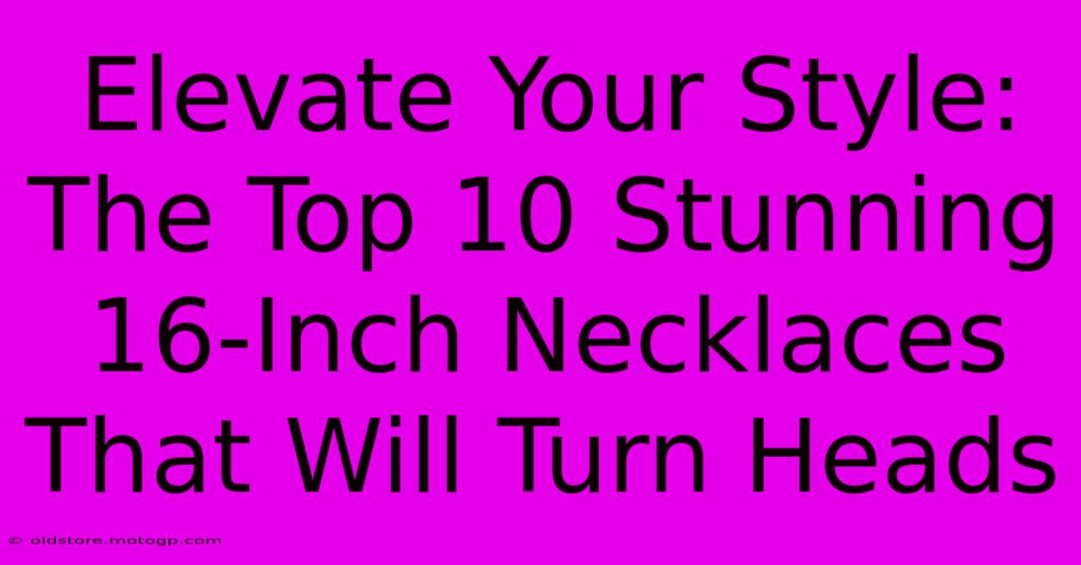 Elevate Your Style: The Top 10 Stunning 16-Inch Necklaces That Will Turn Heads