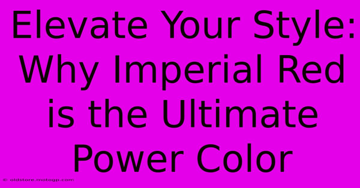 Elevate Your Style: Why Imperial Red Is The Ultimate Power Color