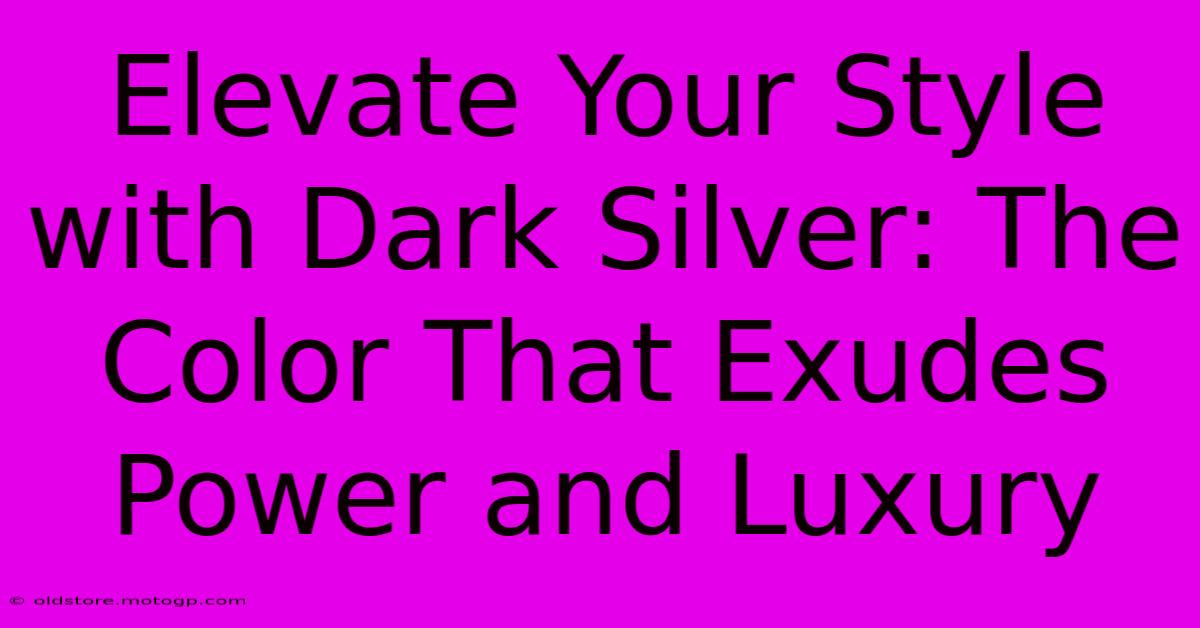 Elevate Your Style With Dark Silver: The Color That Exudes Power And Luxury