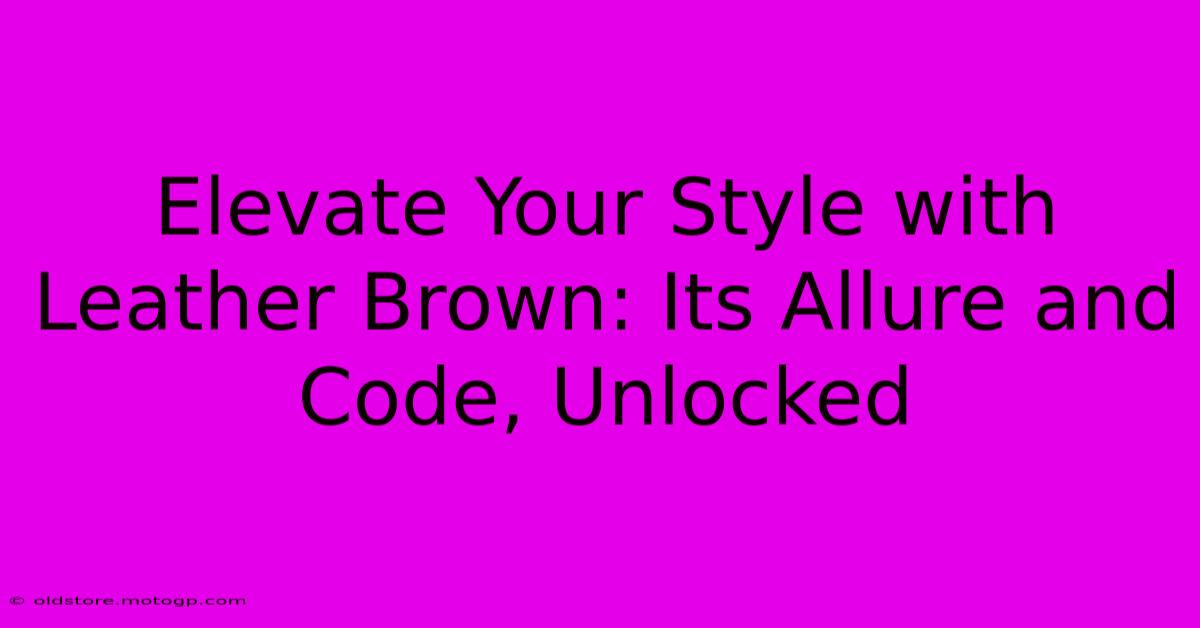 Elevate Your Style With Leather Brown: Its Allure And Code, Unlocked