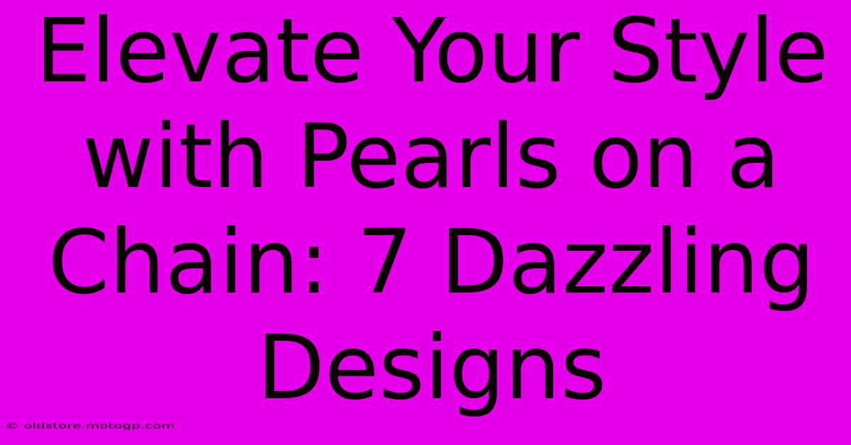 Elevate Your Style With Pearls On A Chain: 7 Dazzling Designs