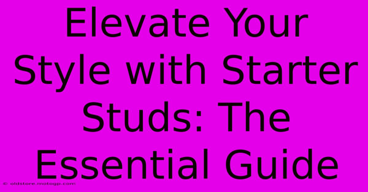 Elevate Your Style With Starter Studs: The Essential Guide