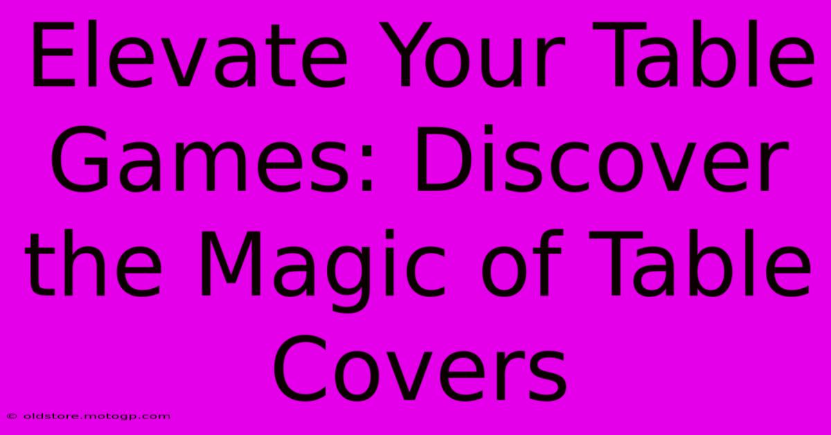 Elevate Your Table Games: Discover The Magic Of Table Covers