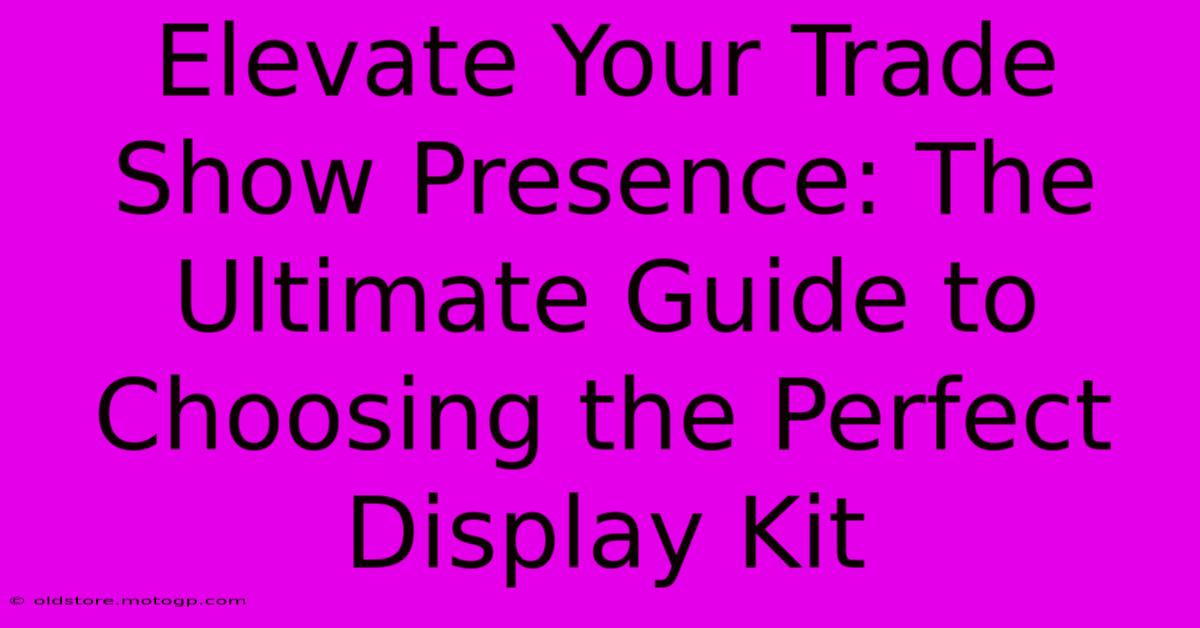 Elevate Your Trade Show Presence: The Ultimate Guide To Choosing The Perfect Display Kit