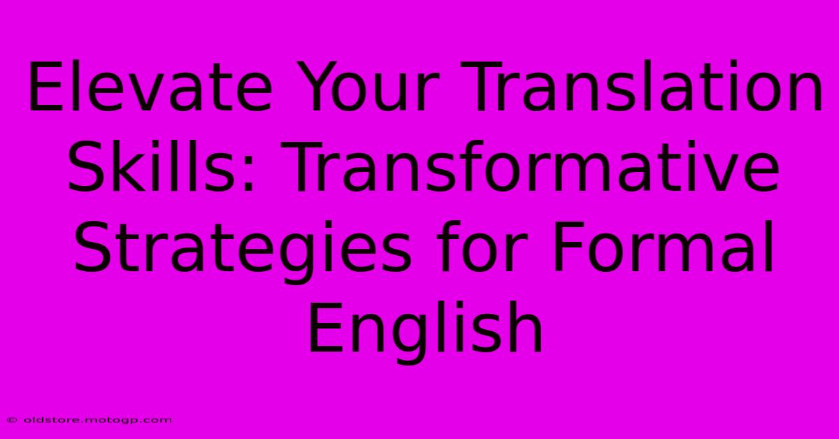 Elevate Your Translation Skills: Transformative Strategies For Formal English