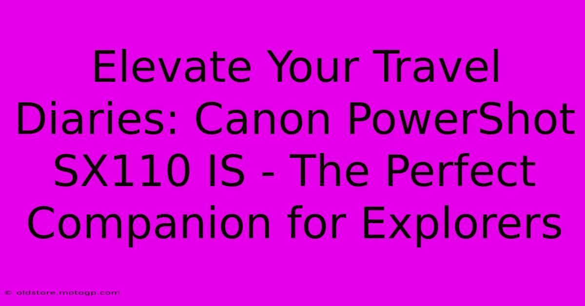 Elevate Your Travel Diaries: Canon PowerShot SX110 IS - The Perfect Companion For Explorers