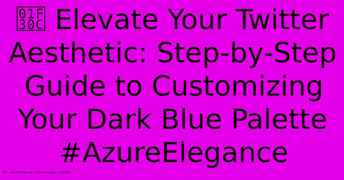 🌌 Elevate Your Twitter Aesthetic: Step-by-Step Guide To Customizing Your Dark Blue Palette #AzureElegance