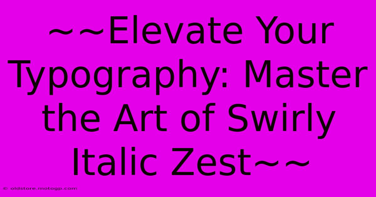 ~~Elevate Your Typography: Master The Art Of Swirly Italic Zest~~