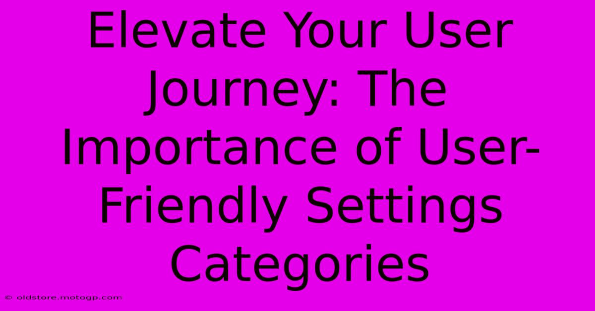 Elevate Your User Journey: The Importance Of User-Friendly Settings Categories