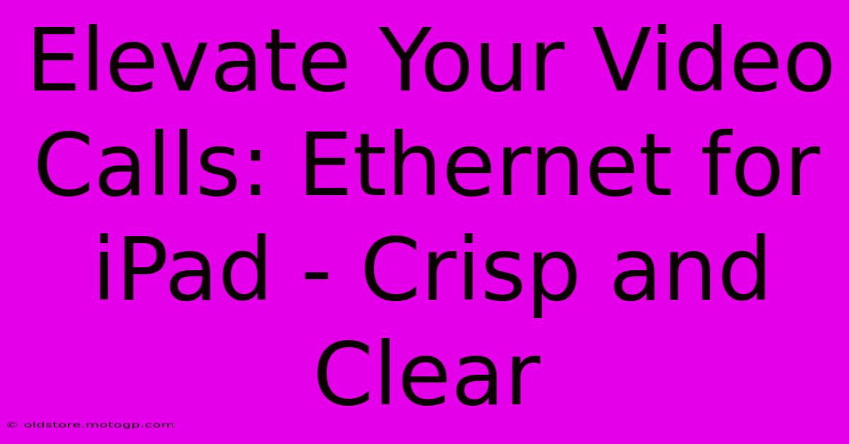 Elevate Your Video Calls: Ethernet For IPad - Crisp And Clear