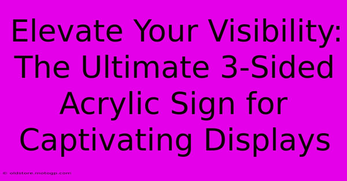 Elevate Your Visibility: The Ultimate 3-Sided Acrylic Sign For Captivating Displays