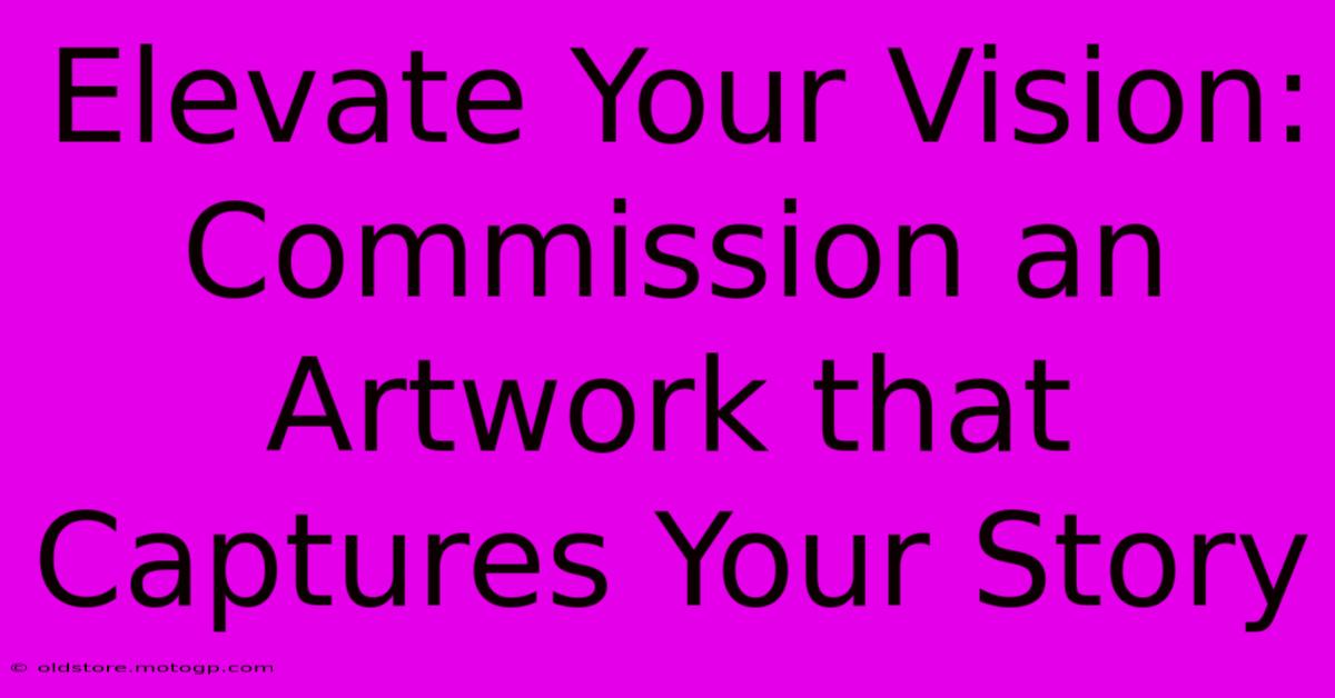 Elevate Your Vision: Commission An Artwork That Captures Your Story