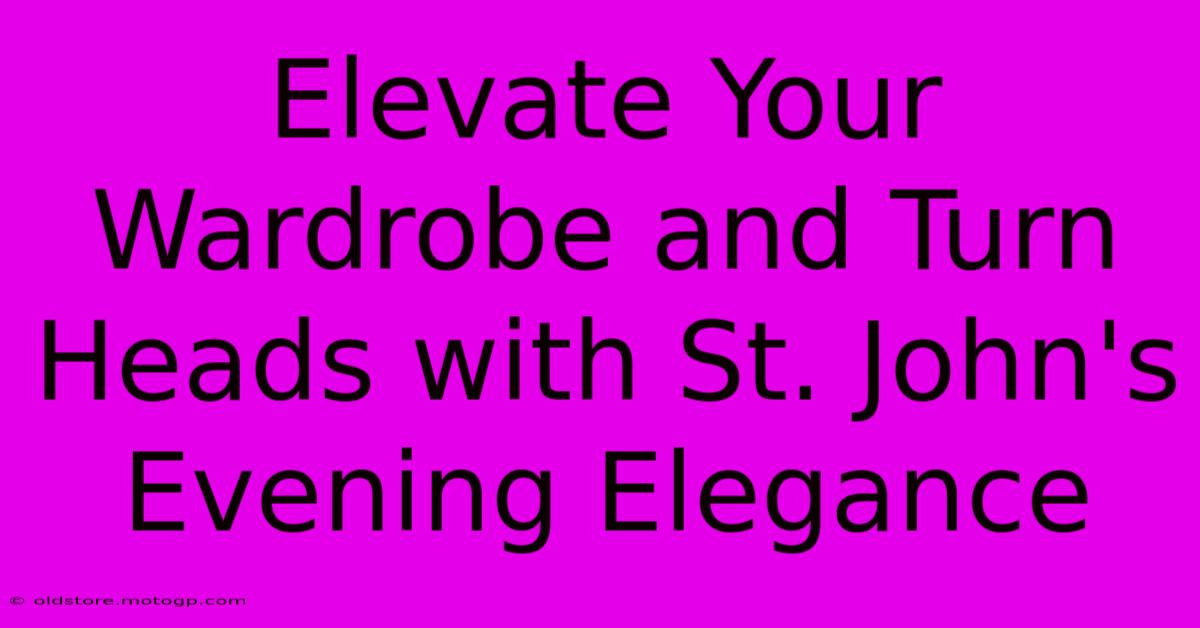 Elevate Your Wardrobe And Turn Heads With St. John's Evening Elegance