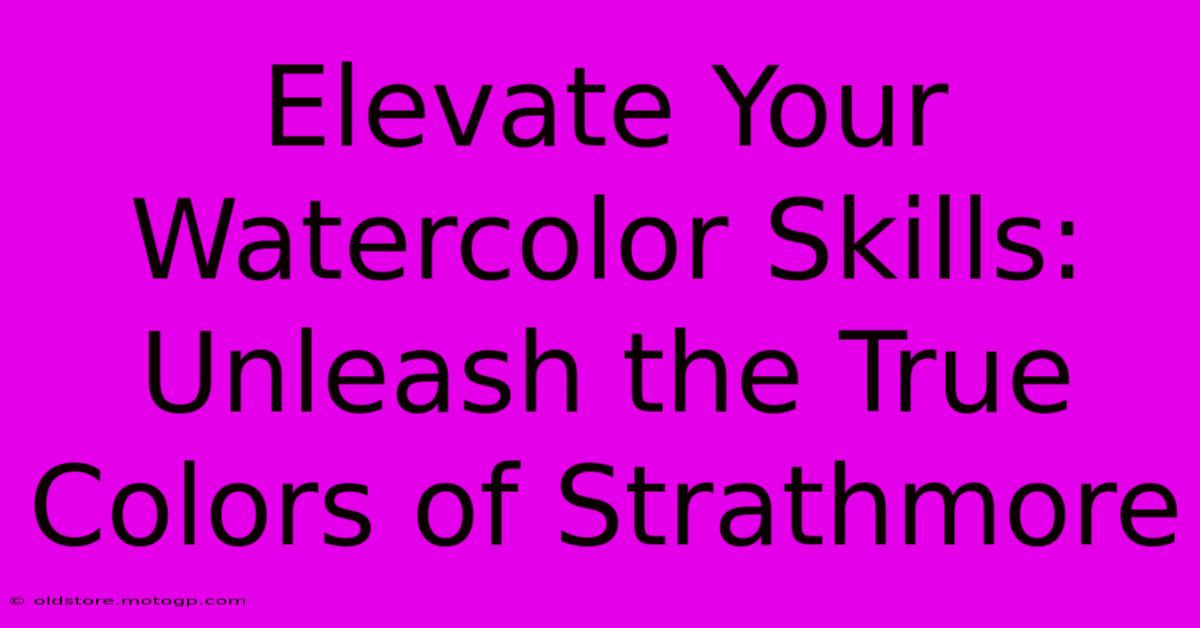 Elevate Your Watercolor Skills: Unleash The True Colors Of Strathmore