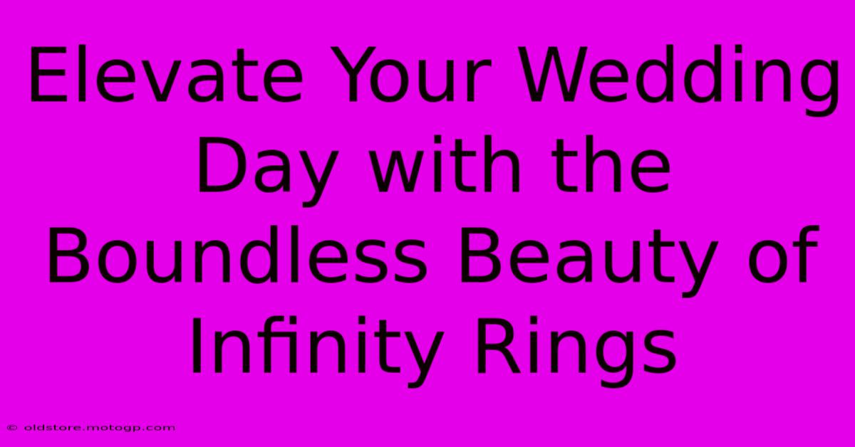 Elevate Your Wedding Day With The Boundless Beauty Of Infinity Rings