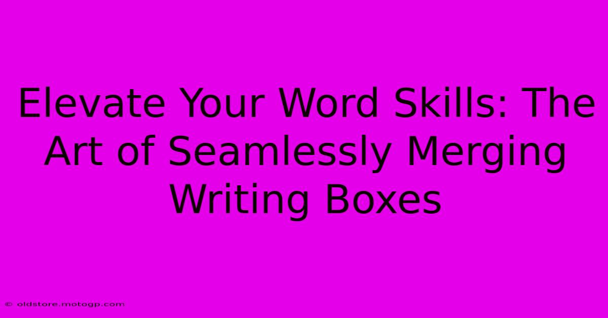 Elevate Your Word Skills: The Art Of Seamlessly Merging Writing Boxes