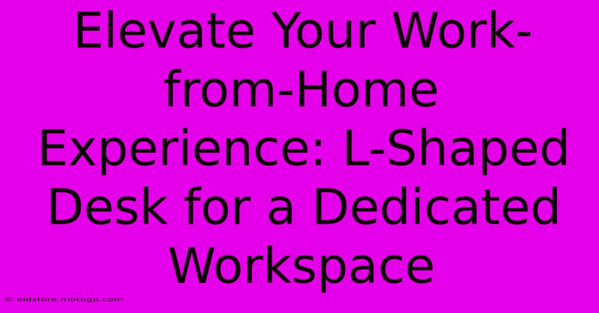 Elevate Your Work-from-Home Experience: L-Shaped Desk For A Dedicated Workspace