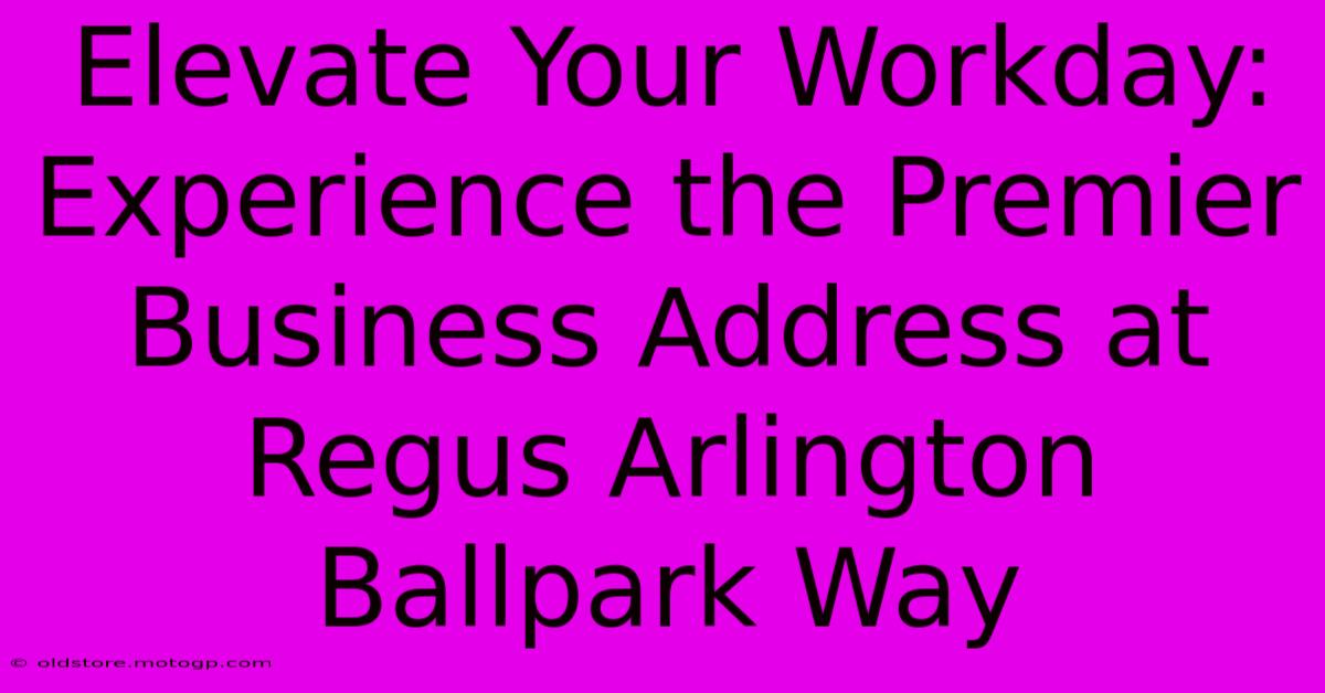 Elevate Your Workday: Experience The Premier Business Address At Regus Arlington Ballpark Way