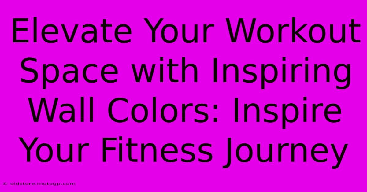 Elevate Your Workout Space With Inspiring Wall Colors: Inspire Your Fitness Journey